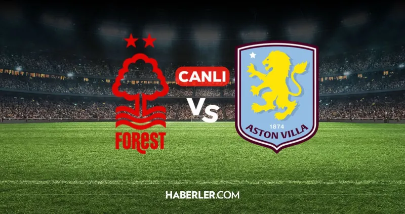 Nottingham Forest ve Aston Villa Arasındaki Çarpici Maç İçin Canlı Yayın Detayları