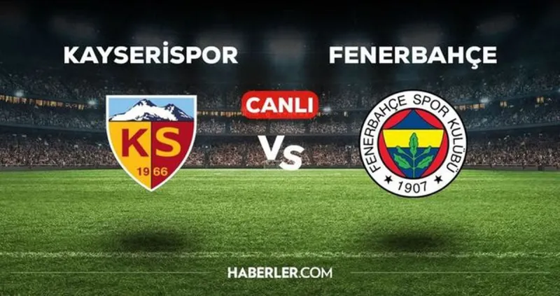 Süper Lig'de Fenerbahçe Kayserispor Karşılaşması Canlı İzlenecek
