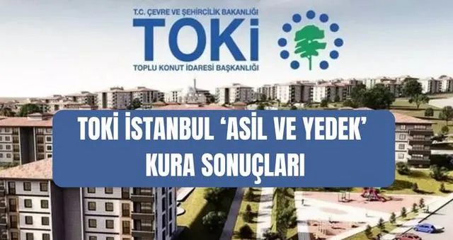 TOKİ İstanbul ASİL ve YEDEK kura sonuçları: TOKİ İstanbul kura sonuçları asil ve yedek isim listesi!